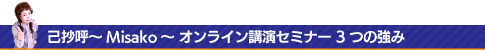 己抄呼～Misako～ オンライン講演セミナー 3つの強み